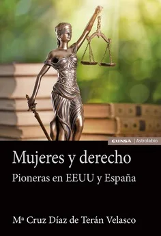 Mujeres y derecho Pioneras en EEUU y España-Mª Cruz Díaz De Terán Velasco